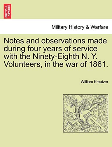 Notes and Observations Made During Four Years of Service with the Ninety-Eighth N. Y. Volunteers, in the War of 1861.