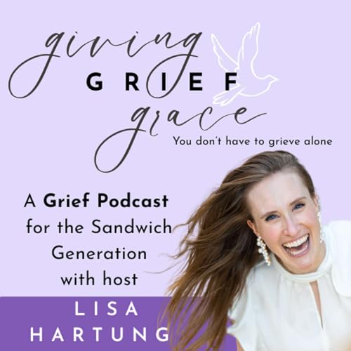Giving Grief Grace, a Grief Podcast for the Sandwich Generation cover art