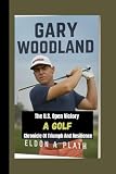 GARY WOODLAND: The U.S. Open Victory—A Golf Chronicle of Triumph and Resilience
