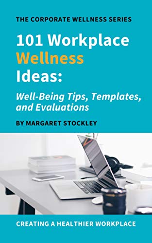101 Workplace Wellness Ideas: Well-Being Tips, Templates, and Evaluations