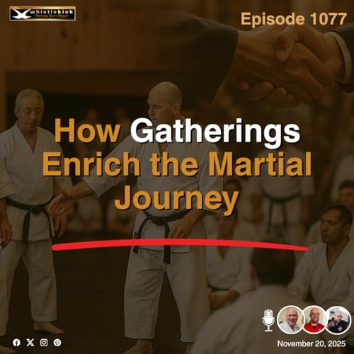 Episode 1077 - How Gatherings Enrich the Martial Journey