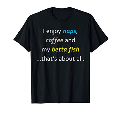 Enjoy Naps Coffee And My Betta Fish Pet T-Shirt