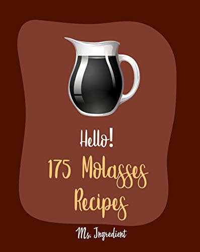 Hello! 175 Molasses Recipes: Best Molasses Cookbook Ever For Beginners [Gingerbread Cookbook, Vegetarian Barbecue Cookbook, Easy Homemade Cookie Cookbook, Peanut Butter Cookie Recipe] [Book 1]