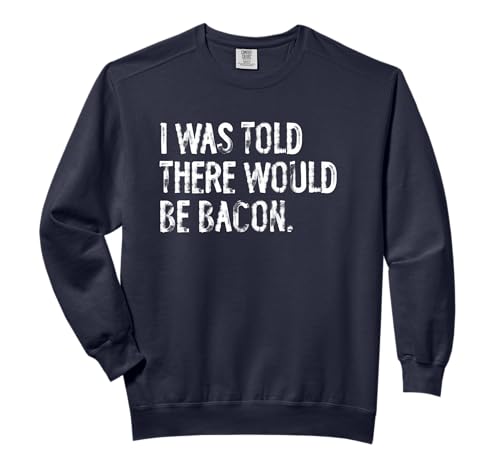I Was Told There Would Be Bacon Comfort Colors Adult Sweatshirt