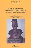 PHAN THANH GIAN PATRIOTE ET PRÉCURSEUR DU VIETNAM MODERNE: Ses dernières années 1862-1867 2747516202 Book Cover