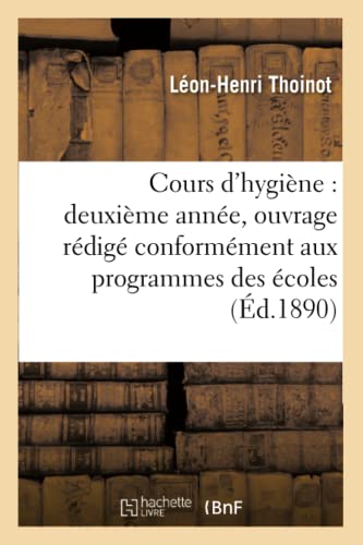 Cours d'Hygiène: Deuxième Année, Ouvrage Rédigé Conformément Aux Programmes: Révisés Des Écoles Normales d'Instituteurs Et d'Institutrices (Sciences) (French Edition)