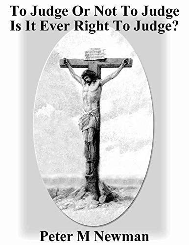 To Judge Or Not To Judge: Is It Ever RIght To Judge Others? (Christian Discipleship Series Book 6)