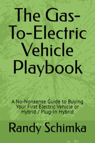 The Gas-To-Electric Vehicle Playbook: A No-Nonsense Guide to Buying Your First Electric Vehicle or Hybrid / Plug-In Hybrid