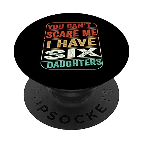 You Can't Scare Me I Have Six Daughters Funny Dad Joke Mens PopSockets PopGrip Interchangeable