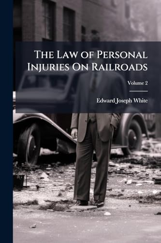 The Law of Personal Injuries On Railroads; Volume 2