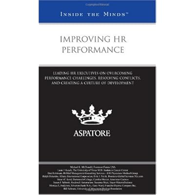 Improving HR Performance: Leading HR Executives on Overcoming Performance Challenges, Resolving Conflicts, and Creating a Culture of Development