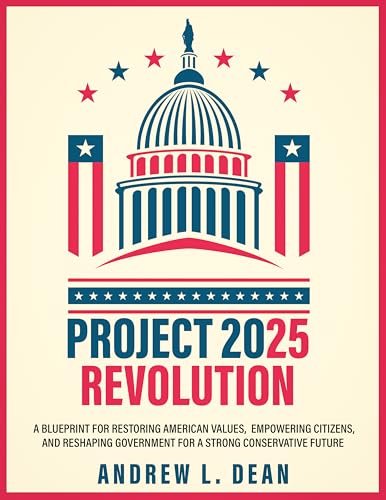 Project 2025 Revolution: A Blueprint for Restoring American Values, Empowering Citizens, and Reshaping Government for a Strong Conservative Future