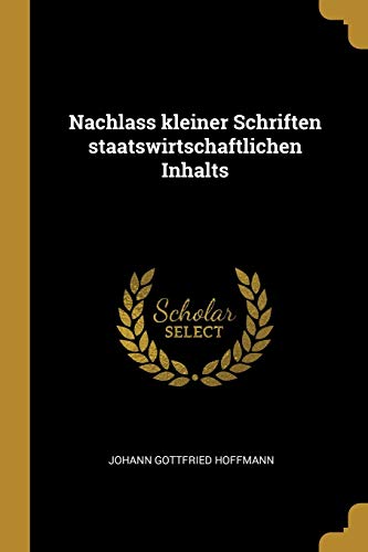 Nachlass kleiner Schriften staatswirtschaftlichen Inhalts (German Edition)