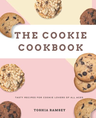 The Cookie Cookbook: Mastering The Most Perfect Cookie With Delicious Recipes