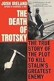The Death of Trotsky: The True Story of the Plot to Kill Stalin's Greatest Enemy