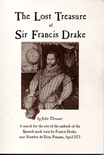 The Lost Treasure of Sir Francis Drake: A Search for the Site of the Ambush of the Spanish Mule-train by Francis Drake Near Nombre De Dios, Panama, April 1573