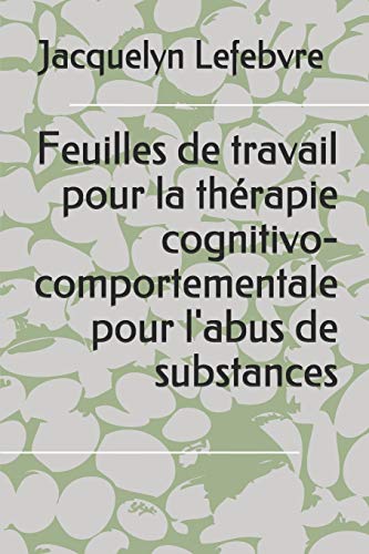 Feuilles de travail pour la thérapie cognitivo-comportementale pour l'abus de substances (French Edition)