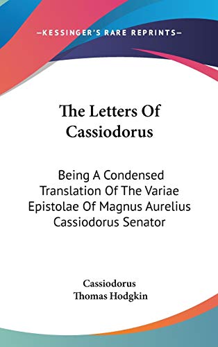 The Letters Of Cassiodorus: Being A Condensed Translation Of The Variae Epistolae Of Magnus Aurelius Cassiodorus Senator