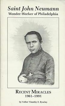 Saint John Neumann: Wonder-worker of Philadelphia : recent miracles, 1961-1991