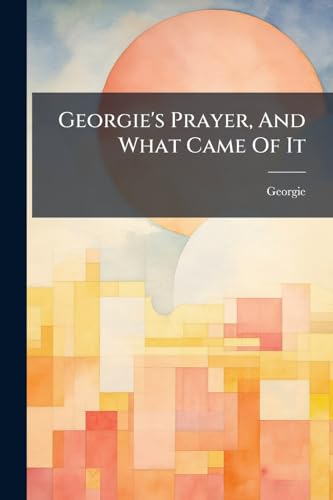 Georgie's Prayer, And What Came Of It: And Other Stories