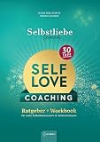 Selbstliebe lernen - Self Love Workbook: In 30 Tagen zu mehr Selbstvertrauen & Selbstbewusstsein: Dein Selbstcoachi ...