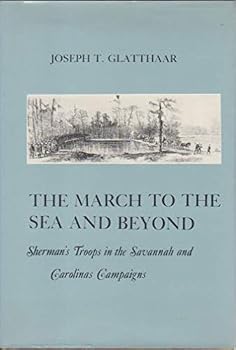 The March to the Sea and Beyond: Sherman's Troops in the Savannah and Carolinas Campaigns