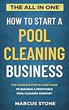 How to Start a Pool Cleaning Business: The Complete Step-by-Step Guide to Building a Profitable Pool Service Company (English Edition)