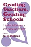 Grading Teachers, Grading Schools: Is Student Achievement a Valid Evaluation Measure?