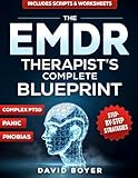 The EMDR Therapist’s Complete Blueprint: Step-by-step treatment Strategies to Resolve Complex PTSD, Panic, Phobias, and Deep-Rooted Trauma—includes scripts and Worksheets for faster clinical results
