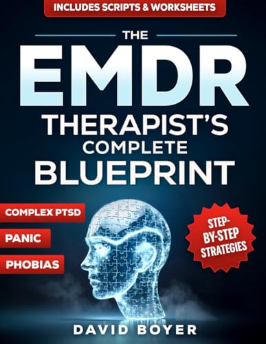 The EMDR Therapist’s Complete Blueprint: Step-by-step treatment Strategies to Resolve Complex PTSD, Panic, Phobias, and Deep-Rooted Trauma—includes scripts and Worksheets for faster clinical results