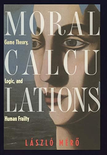 Moral Calculations: Game Theory, Logic, and Human Frailty (Lecture Notes in Computer Sci.; 1402)