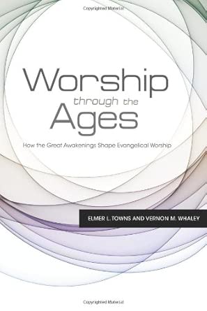 Worship Through the Ages: How the Great Awakenings Shape Evangelical Worship Worship Through the Ages: How the Great Awakenings Shape Evangelical Worship book cover