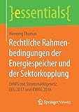  Rechtliche Rahmenbedingungen der Energiespeicher und der Sektorkopplung: EnWG mit Strommarktgesetz, EEG 2017 und KWKG 2016 (essentials)