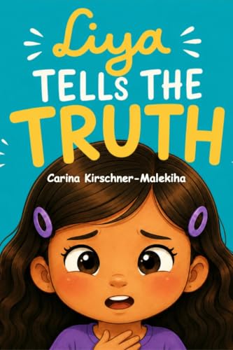 Liya Tells the Truth: A Beautiful Story About Honesty, Making Mistakes, Lying, Taking Responsibility, and Forgiveness – Educational children/kids Book ... Readers Ages 3 to 8 (The Liya Collection)