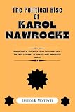 The Political Rise Of Karol Nawrocki: From Historical Footnotes to Political Headlines — The Untold Journey of Poland’s Most Unexpected Leader (The Fascinating Journey Of Political Icons)