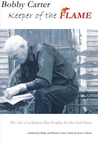 Bobby Carter ~ Keeper of the Flame: The Life of a Modern Day Prophet for the End Times