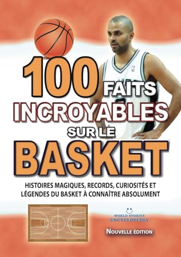 100 FAITS INCROYABLES SUR LE BASKET: Histoires Magiques, Records, Curiosités et Légendes du Basket à Connaître Absolument