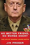 No Better Friend, No Worse Enemy: The Life of General James Mattis