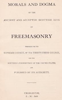 Morals and Dogma of the Ancient and Accepted Scottish Rite of Freemasonry