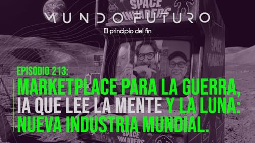 213: Marketplace para la guerra, IA que lee la mente y la Luna: nueva industria mundial.