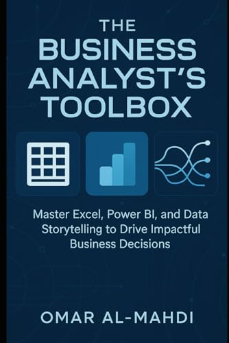 The Business Analyst’S Toolbox From Excel To Power Bi: Master Excel, Power Bi, And Dax With Step-By-Step Guides To Functions, Pivottables, And Dashboa