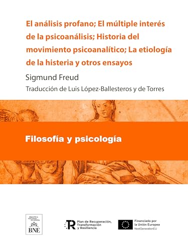 El análisis profano El múltiple interés de la psicoanálisis ; Historia del movimiento psicoanalítico ; La etiología de la histeria y otros ensayos (Colección Biblioteca Nacional de España)