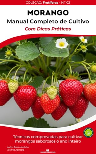 Morango: 50 Dicas Práticas de Cultivo : Aprenda técnicas comprova...