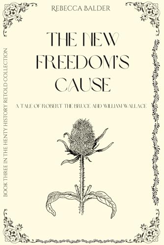 The New Freedom's Cause: A Tale of Wallace and Bruce (Henty History Retold)
