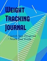 Weight Tracking Journal: Watch Your Progress Reach Your Goals 1546476504 Book Cover