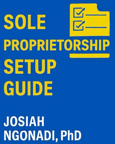SOLE PROPRIETORSHIP SETUP GUIDE: How to Launch, Manage, and Grow Your Sole Proprietorship the Right Way