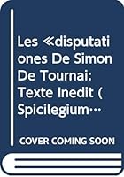 Les Disputationes de Simon de Tournai: Texte Inedit 904292781X Book Cover