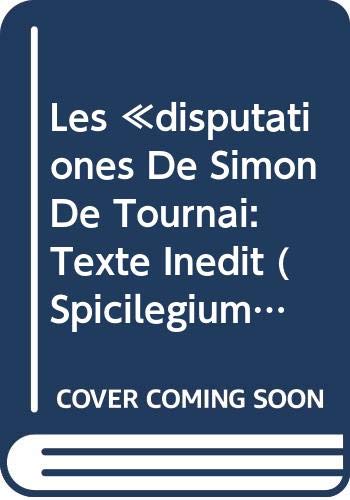 Les «disputationes De Simon De Tournai: Texte Inédit (Spicilegium Sacrum Lovaniense) (Dutch Edition)