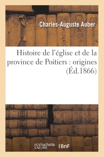Histoire de l'église et de la province de Poitiers: origines (Religion) (French Edition)