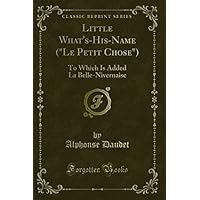 Little What's-His-Name ("Le Petit Chose") (Classic Reprint): To Which Is Added La Belle-Nivernaise